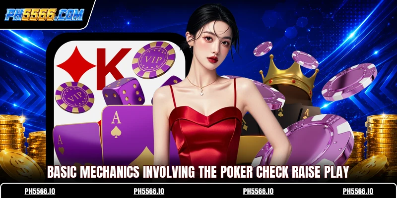 Basic mechanics involving the Poker Check Raise play