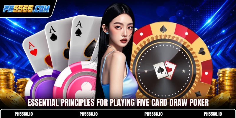 Essential principles for playing Five Card Draw Poker