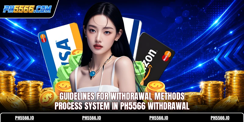 Guidelines for withdrawal methods process system in Ph5566 withdrawal