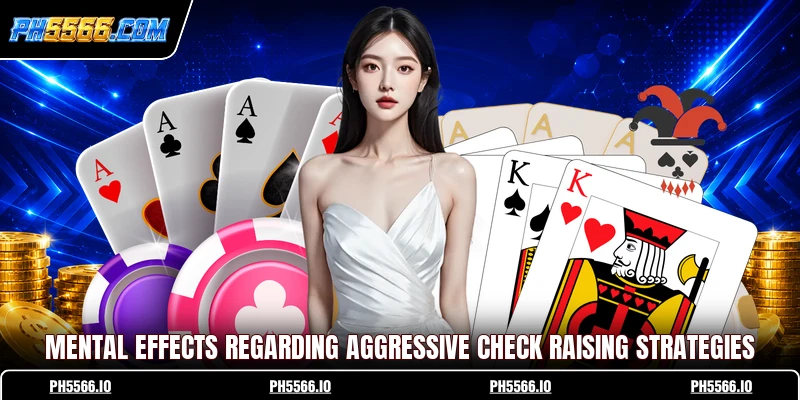Mental effects regarding aggressive check raising strategies