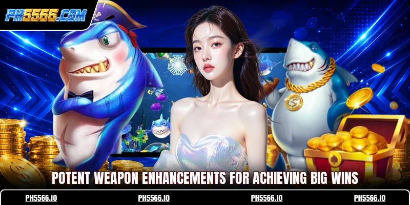 Potent weapon enhancements for achieving big wins